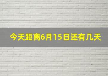 今天距离6月15日还有几天