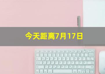 今天距离7月17日