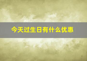 今天过生日有什么优惠