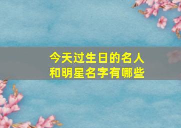 今天过生日的名人和明星名字有哪些