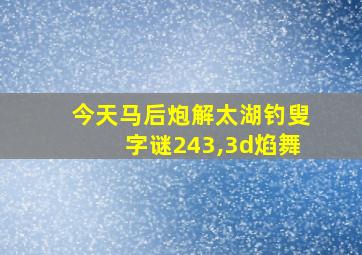 今天马后炮解太湖钓叟字谜243,3d焰舞