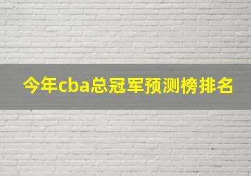 今年cba总冠军预测榜排名