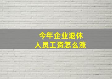 今年企业退休人员工资怎么涨