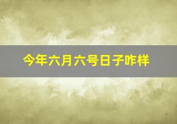 今年六月六号日子咋样