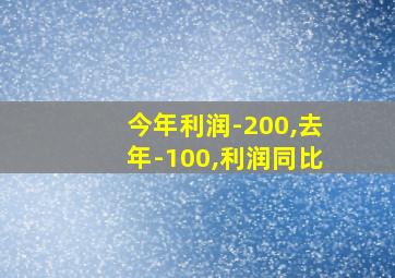 今年利润-200,去年-100,利润同比