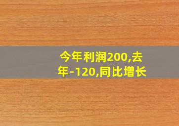 今年利润200,去年-120,同比增长