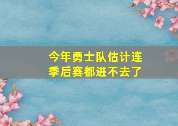 今年勇士队估计连季后赛都进不去了