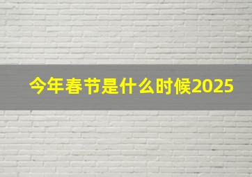 今年春节是什么时候2025