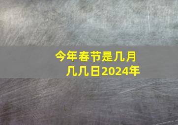 今年春节是几月几几日2024年