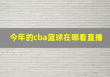 今年的cba篮球在哪看直播