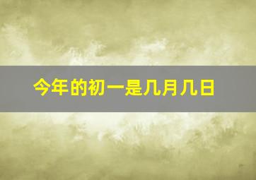 今年的初一是几月几日