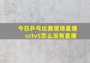 今日乒乓比赛现场直播cctv5怎么没有直播