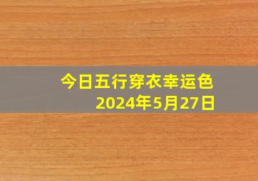 今日五行穿衣幸运色2024年5月27日