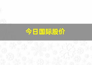 今日国际股价