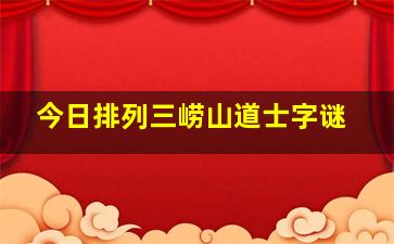 今日排列三崂山道士字谜