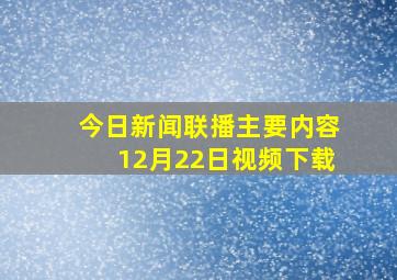 今日新闻联播主要内容12月22日视频下载