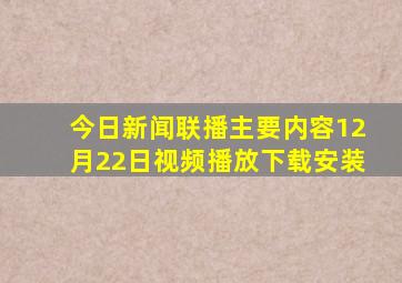 今日新闻联播主要内容12月22日视频播放下载安装