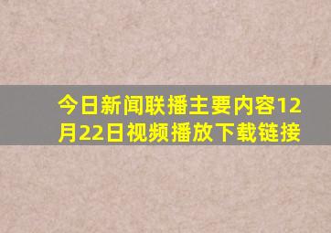 今日新闻联播主要内容12月22日视频播放下载链接