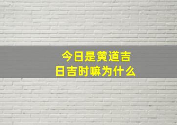 今日是黄道吉日吉时嘛为什么