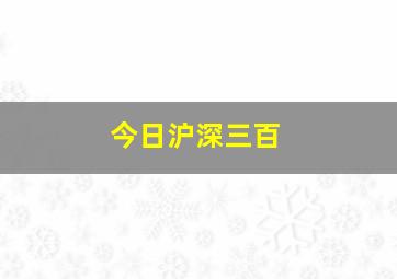 今日沪深三百