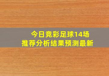 今日竞彩足球14场推荐分析结果预测最新