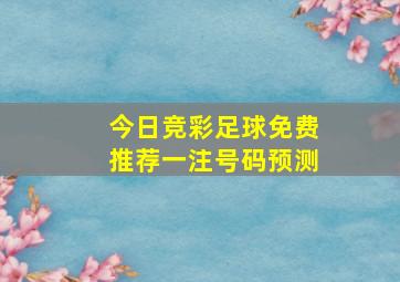 今日竞彩足球免费推荐一注号码预测