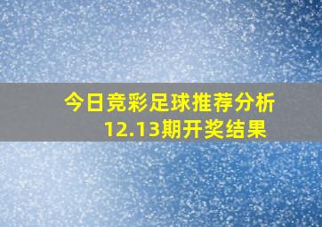 今日竞彩足球推荐分析12.13期开奖结果