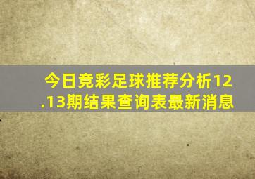 今日竞彩足球推荐分析12.13期结果查询表最新消息