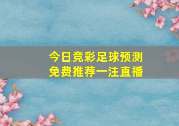 今日竞彩足球预测免费推荐一注直播