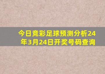 今日竞彩足球预测分析24年3月24日开奖号码查询