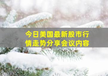 今日美国最新股市行情走势分享会议内容