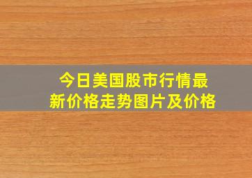 今日美国股市行情最新价格走势图片及价格