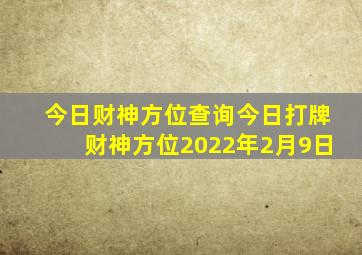 今日财神方位查询今日打牌财神方位2022年2月9日