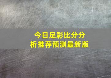 今日足彩比分分析推荐预测最新版