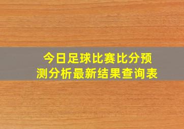 今日足球比赛比分预测分析最新结果查询表