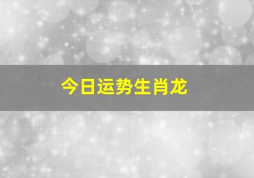 今日运势生肖龙