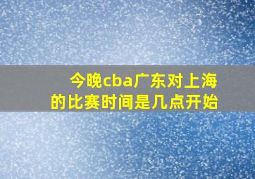 今晚cba广东对上海的比赛时间是几点开始