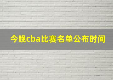 今晚cba比赛名单公布时间