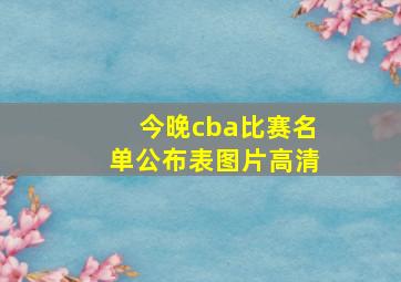 今晚cba比赛名单公布表图片高清