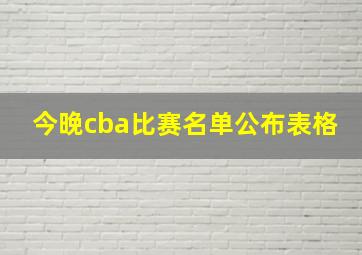 今晚cba比赛名单公布表格