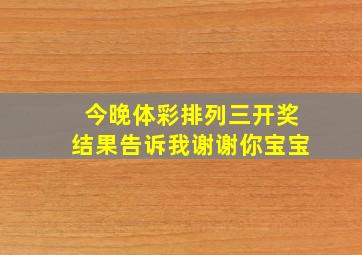 今晚体彩排列三开奖结果告诉我谢谢你宝宝