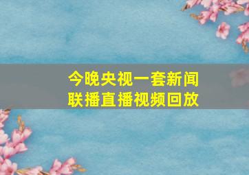 今晚央视一套新闻联播直播视频回放