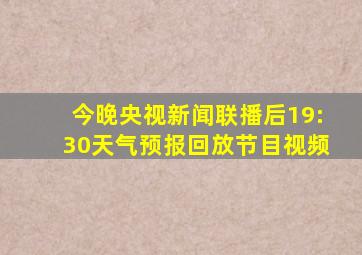 今晚央视新闻联播后19:30天气预报回放节目视频