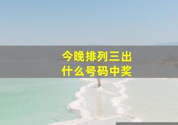 今晚排列三出什么号码中奖