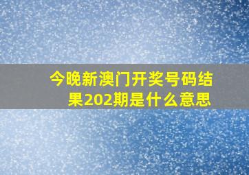 今晚新澳门开奖号码结果202期是什么意思