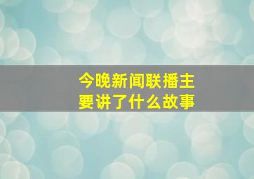 今晚新闻联播主要讲了什么故事