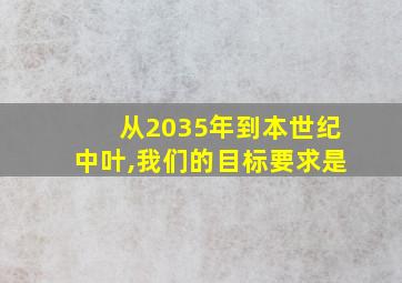 从2035年到本世纪中叶,我们的目标要求是