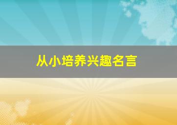 从小培养兴趣名言