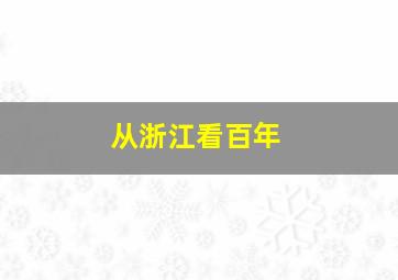 从浙江看百年