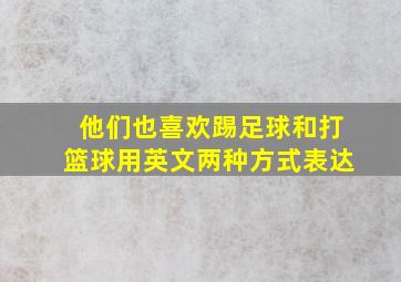 他们也喜欢踢足球和打篮球用英文两种方式表达